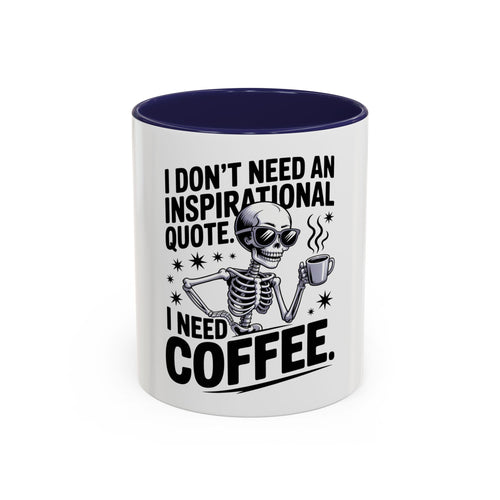 Coffee Mug — "I Don't Need An Inspirational Quote, I Need Coffee" Skeleton Design
