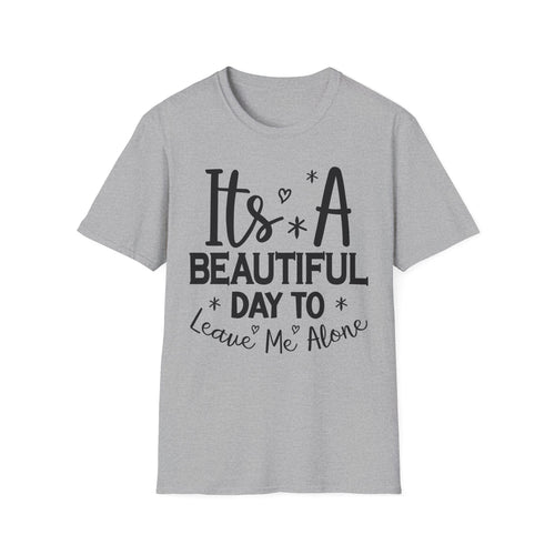 Funny Graphic T-Shirt — "It's A Beautiful Day To Leave Me Alone"