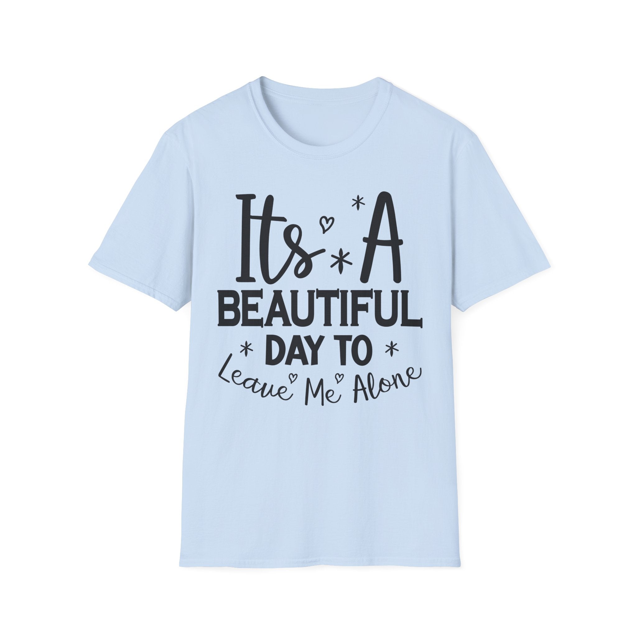 Funny Graphic T-Shirt — "It's A Beautiful Day To Leave Me Alone"
